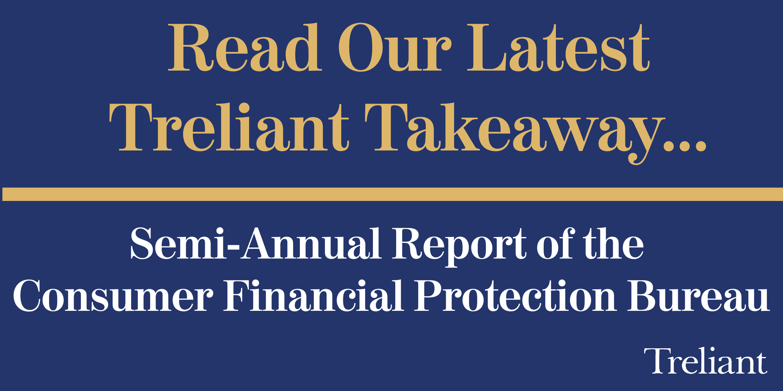 treliant-takeaway-semi-annual-report-of-the-consumer-financial