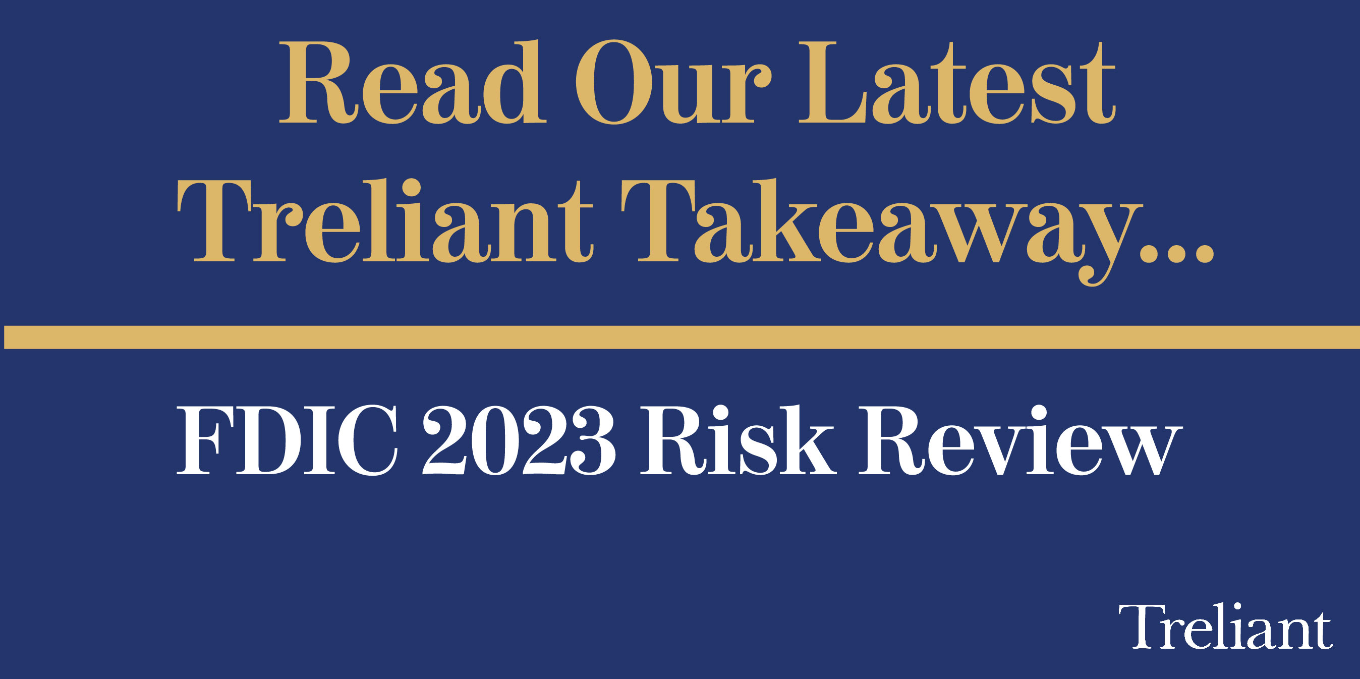 Treliant Takeaway…FDIC 2023 Risk Review Treliant